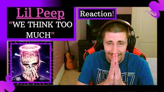 Lil Peep - "We Think Too Much" [REACTION] | HE HAD ME IN MY FEELZ ON THIS ONE!!!