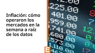 Inflación: cómo operaron los mercados en la semana a raíz de los datos