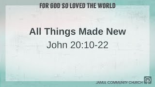 All Things Made New - For God So Loved The World