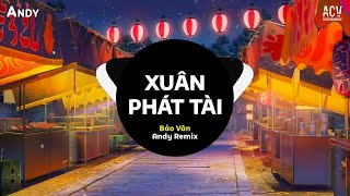 XUÂN PHÁT TÀI - Bảo Vân x Andy Remix (EDM) | Nhạc Trẻ Remix Đón Tết Hay Nhất