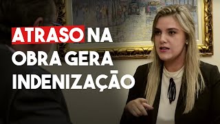 ATRASO NA OBRA GERA INDENIZAÇÃO - DIREITO DIRETO