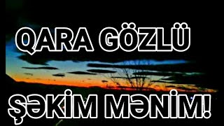 Qara gözlü Şəkim mənim