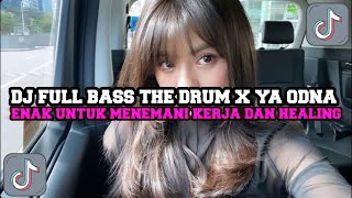 DJ THE DRUM X YA ODNA VIRAK DI TIKTOK INI YANG KALIAN CARI || ENAK UNTUK HEALING & MENEMANI KERJA ||