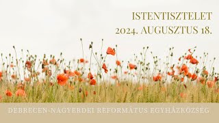 Istentisztelet   2024. 08. 18. Debrecen-Nagyerdei Református Egyházközség