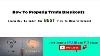 How To Properly Trade Breakouts - Catch The BEST Risk To Reward Setups!