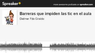 Barreras que impiden las tic en el aula (parte 2 de 3, hecho con Spreaker)