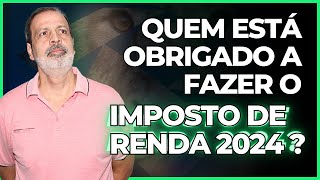 QUEM ESTÁ OBRIGADO A DECLARAR IMPOSTO DE RENDA 2024 ?