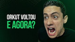 ORKUT VOLTOU? E AGORA?