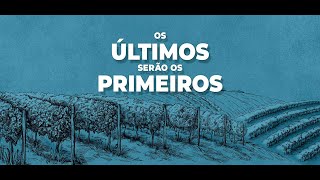 OS ÚLTIMOS SERÃO OS PRIMEIROS