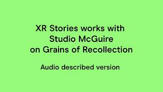 XR Stories works with Studio McGuire on Grains of Recollection - audio described version