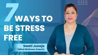 7 Ways to be Stress Free in Life  by Swati Juneja | Swati Juneja | Rewire your Mind