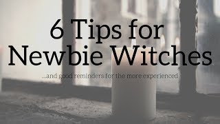 6 Tips for Newbie Witches...and good reminders for the more experienced