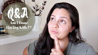 AM I DONE HAVING KIDS?? || Q&A