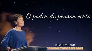 O PODER DE PENSAR CERTO - ORAÇÃO TODOS OS DIAS - Joyce Meyer