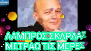 ΛΑΜΠΡΟΣ ΣΚΑΡΛΑΣ - ΜΕΤΡΑΩ ΤΙΣ ΜΕΡΕΣ