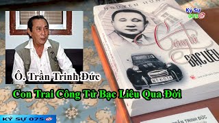 Ô. Trần Trinh Đức - Con Trai Công Tử Bạc Liêu Qua Đời ( Ô. Trần Trinh Huy ). | Ký Sự 075