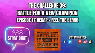 #TheChallenge39 - EPISODE 17 RECAP - FEEL THE BERN!! | Strat Chat Podcast