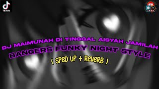 DJ MAIMUNAH DITINGGAL AISYAH JAMILAH ( BANGERS FUNKY NIGHT STYLE) ( SpedUp+ Reverb )