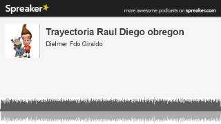 Trayectoria Raul Diego obregon (hecho con Spreaker)