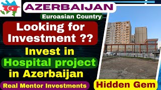 Invest in Hospital project in Azerbaijan, Invest in commercial property of Azerbaijan, Real Mentor