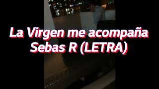 Sebas R - La Virgen me acompaña (LETRA)