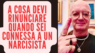 A COSA DEVI RINUNCIARE QUANDO SEI CONNESSA A UN NARCISISTA