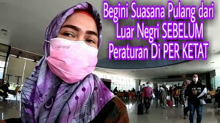 Begini Suasana Pulang dari luar negri Sebelum Peraturan Di per Ketat , LoLos Tanpa Karantina.