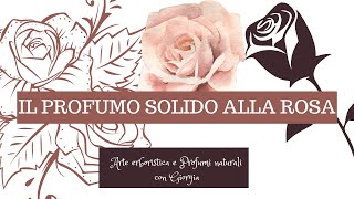 COME CREARE UN MERAVIGLIOSO PROFUMO SOLIDO NATURALE ALLA ROSA