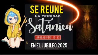 SE REUNE LA TRINIDAD SATÁNICA EN EL JUBILEO 2025: APOCALIPSIS 12 - 13 #apocalipsis