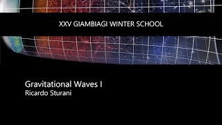 XXV GIAMBIAGI WINTER SCHOOL: Gravitational Waves I