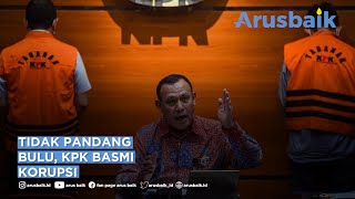 Tidak Pandang Bulu, KPK Basmi Korupsi