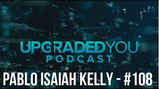 UPGRADED YOU PODCAST - #108 - PABLO ISAIAH KELLY