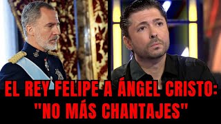 El rey Felipe a Ángel Cristo Jr: "No más chantajes"