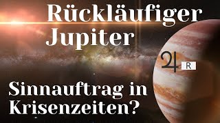 Rückläufiger Jupiter ~ Sinnauftrag in Krisenzeiten?