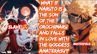 What If Naruto Is The Son Of The Orochimaru And Falls In Love With The Goddess Amaterasu?FULL SERIES