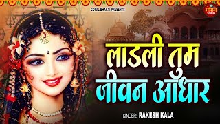 #Video ~ Ladli Tum Jivan Aadhaar | लाड़ली तुम जीवन आधार | Rakesh Kala | Radha Rani Bhajan 2024