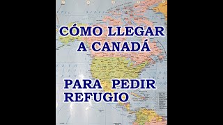 Cómo llegar a Canadá para pedir Refugio (parte 2)