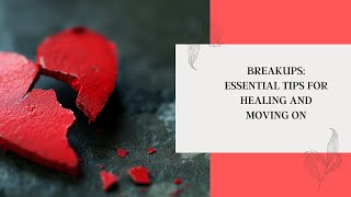 Breakups: Essential Tips for Healing and Moving On