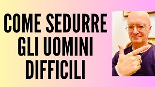 COME SEDURRE GLI UOMINI DIFFICILI