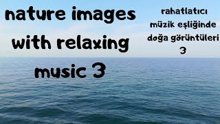 Nature images with relaxing music 3 rahatlatıcı müzik eşliğinde doğa görüntüleri 3