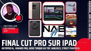 Final Cut Pro sur iPad, NAB 2023, Google I/O 2023, Huawei P60 | OSLLM 41