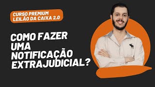 AULA 4.3 - COMO FAZER UMA NOTIFICAÇÃO EXTRAJUDICIAL? [CURSO PREMIUM LEILÃO DA CAIXA 2.0]