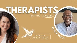 Therapists Growing Therapists EPISODE 10: Roger Ruth