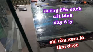 Hướng dẫn cách cắt kính dày 8 ly đơn giản dễ làm chỉ cần xem là làm được V4