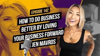 How To Do Business Better By Loving Your Business Forward with Jen Mavros