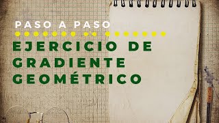 Ejercicio de Gradiente Geométrico Explicado paso a Paso