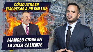 CÓMO ATRAER EMPRESAS A PR SIN LUZ - Manolo Cidre en la silla caliente