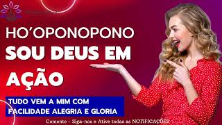 HO'OPONOPONO SOU DEUS EM AÇÃO TUDO VEM A MIM COM FACILIDADE ALEGRIA E GLÓRIA