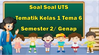 Soal Soal UTS Tematik Kelas 1 Tema 6 Semester 2/ Genap