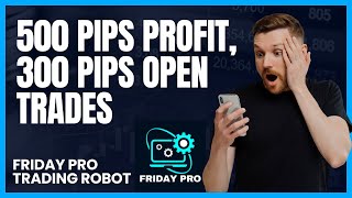 500 pips profit, 300 pips in open trades - Friday Pro Trading Robot - Live Trading Results